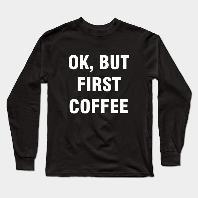 Ok but first coffee Long Sleeve T-Shirt by YiannisTees